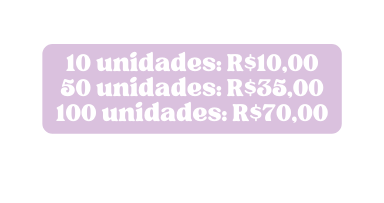 10 unidades R 10 00 50 unidades R 35 00 100 unidades R 70 00