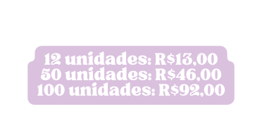 12 unidades R 13 00 50 unidades R 46 00 100 unidades R 92 00