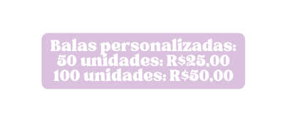 Balas personalizadas 50 unidades R 25 00 100 unidades R 50 00