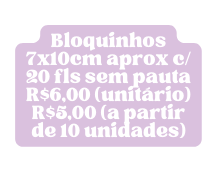 Bloquinhos 7x10cm aprox c 20 fls sem pauta R 6 00 unitário R 5 00 a partir de 10 unidades