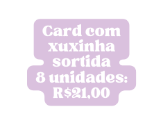 Card com xuxinha sortida 8 unidades R 21 00