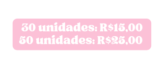 30 unidades R 15 00 50 unidades R 25 00