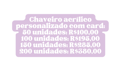 Chaveiro acrílico personalizado com card 50 unidades R 100 00 100 unidades R 195 00 150 unidades R 285 00 200 unidades R 380 00