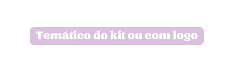 Temático do kit ou com logo