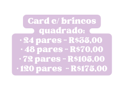 Card c brincos quadrado 24 pares R 35 00 48 pares R 70 00 72 pares R 105 00 120 pares R 175 00