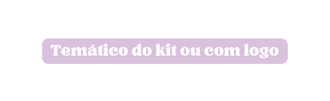 Temático do kit ou com logo