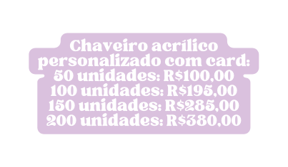 Chaveiro acrílico personalizado com card 50 unidades R 100 00 100 unidades R 195 00 150 unidades R 285 00 200 unidades R 380 00